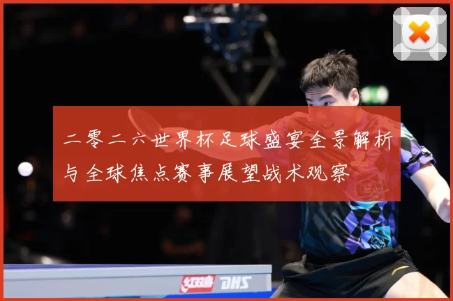 二零二六世界杯足球盛宴全景解析与全球焦点赛事展望战术观察