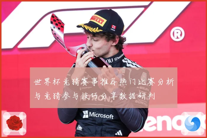 世界杯竞猜赛事推荐热门比赛分析与竞猜参与技巧分享数据研判