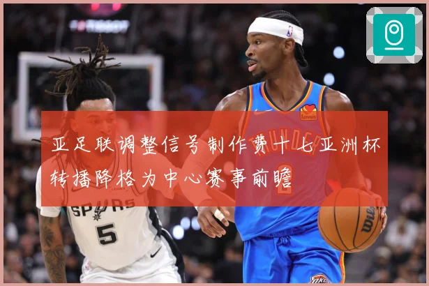 亚足联调整信号制作费十七亚洲杯转播降格为中心赛事前瞻