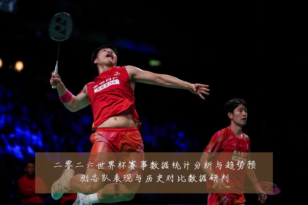 二零二六世界杯赛事数据统计分析与趋势预测各队表现与历史对比数据研判